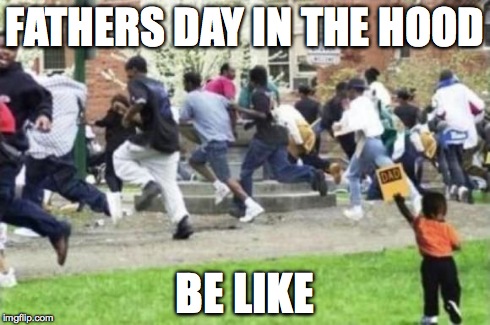 running away from kid | FATHERS DAY IN THE HOOD BE LIKE | image tagged in running away from kid | made w/ Imgflip meme maker