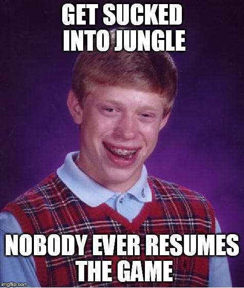 Bad Luck Brian Meme | GET SUCKED INTO JUNGLE NOBODY EVER RESUMES THE GAME | image tagged in memes,bad luck brian | made w/ Imgflip meme maker