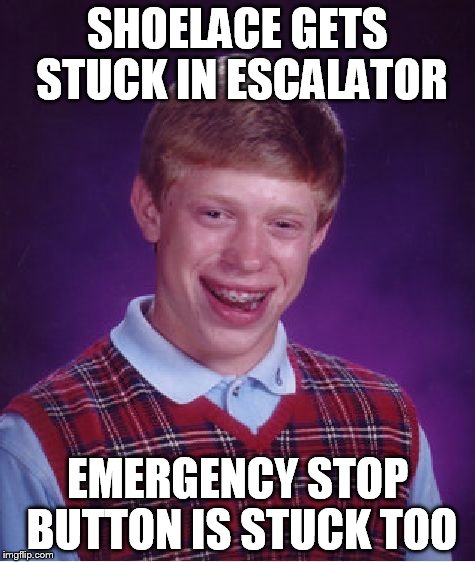 Bad Luck Brian Meme | SHOELACE GETS STUCK IN ESCALATOR EMERGENCY STOP BUTTON IS STUCK TOO | image tagged in memes,bad luck brian | made w/ Imgflip meme maker