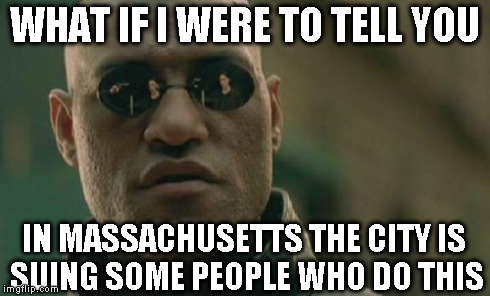 Matrix Morpheus Meme | WHAT IF I WERE TO TELL YOU IN MASSACHUSETTS THE CITY IS SUING SOME PEOPLE WHO DO THIS | image tagged in memes,matrix morpheus | made w/ Imgflip meme maker