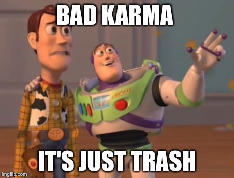 X, X Everywhere Meme | BAD KARMA IT'S JUST TRASH | image tagged in memes,x x everywhere | made w/ Imgflip meme maker