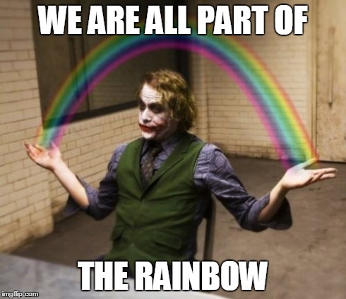 Joker Rainbow Hands | WE ARE ALL PART OF THE RAINBOW | image tagged in memes,joker rainbow hands | made w/ Imgflip meme maker