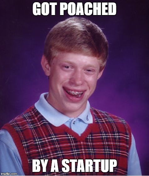 Bad Luck Brian Meme | GOT POACHED BY A STARTUP | image tagged in memes,bad luck brian | made w/ Imgflip meme maker