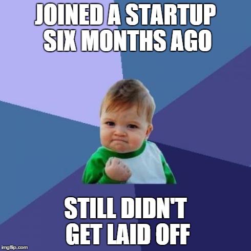 Success Kid Meme | JOINED A STARTUP SIX MONTHS AGO STILL DIDN'T GET LAID OFF | image tagged in memes,success kid | made w/ Imgflip meme maker
