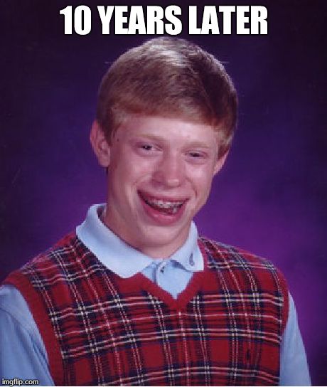 10 YEARS LATER | image tagged in memes,bad luck brian | made w/ Imgflip meme maker
