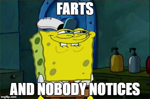 Don't You Squidward | FARTS AND NOBODY NOTICES | image tagged in memes,dont you squidward | made w/ Imgflip meme maker