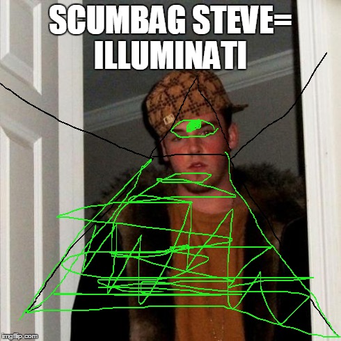 Scumbag Steve Meme | SCUMBAG STEVE= ILLUMINATI | image tagged in memes,scumbag steve | made w/ Imgflip meme maker