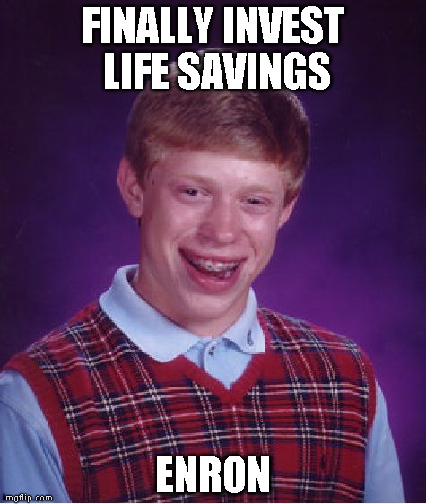 Bad Luck Brian Meme | FINALLY INVEST LIFE SAVINGS ENRON | image tagged in memes,bad luck brian | made w/ Imgflip meme maker