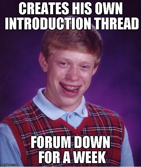 Bad Luck Brian Meme | CREATES HIS OWN INTRODUCTION THREAD FORUM DOWN FOR A WEEK | image tagged in memes,bad luck brian | made w/ Imgflip meme maker