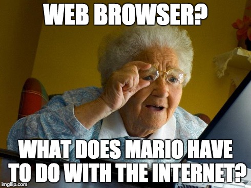 Grandma Finds The Internet | WEB BROWSER? WHAT DOES MARIO HAVE TO DO WITH THE INTERNET? | image tagged in memes,grandma finds the internet | made w/ Imgflip meme maker