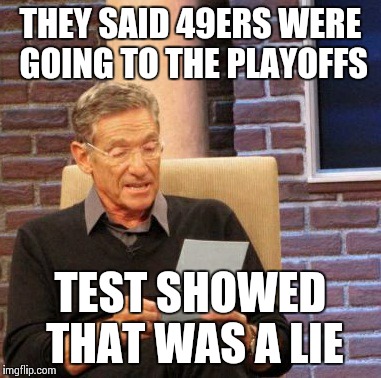 Maury Lie Detector Meme | THEY SAID 49ERS WERE GOING TO THE PLAYOFFS TEST SHOWED THAT WAS A LIE | image tagged in memes,maury lie detector | made w/ Imgflip meme maker