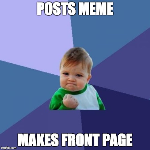 We did it, imgflip! | POSTS MEME MAKES FRONT PAGE | image tagged in memes,success kid | made w/ Imgflip meme maker
