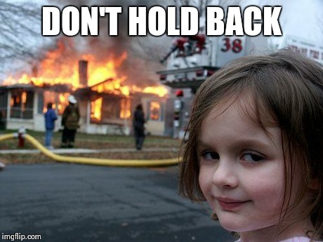 Disaster Girl Meme | DON'T HOLD BACK | image tagged in memes,disaster girl | made w/ Imgflip meme maker