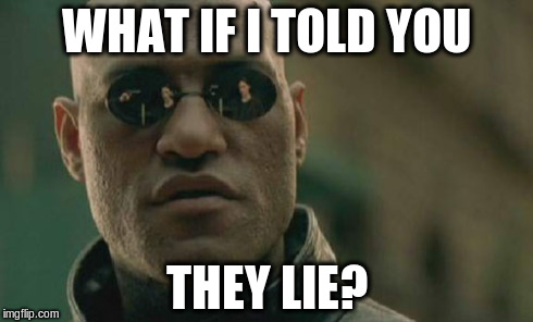 Matrix Morpheus Meme | WHAT IF I TOLD YOU THEY LIE? | image tagged in memes,matrix morpheus | made w/ Imgflip meme maker