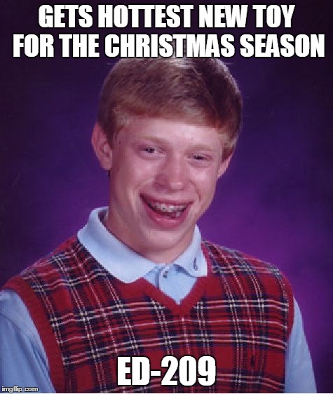 Bad Luck Brian Meme | GETS HOTTEST NEW TOY FOR THE CHRISTMAS SEASON ED-209 | image tagged in memes,bad luck brian | made w/ Imgflip meme maker