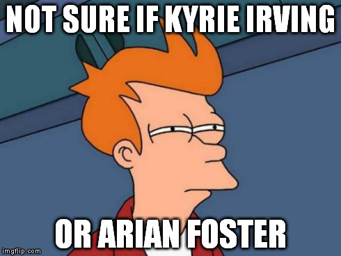 Futurama Fry | NOT SURE IF KYRIE IRVING OR ARIAN FOSTER | image tagged in memes,futurama fry | made w/ Imgflip meme maker