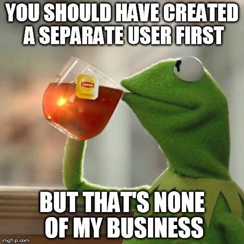 But That's None Of My Business Meme | YOU SHOULD HAVE CREATED A SEPARATE USER FIRST BUT THAT'S NONE OF MY BUSINESS | image tagged in memes,but thats none of my business,kermit the frog | made w/ Imgflip meme maker