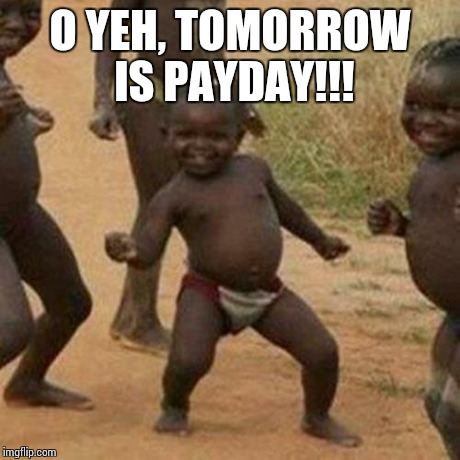 O YEH, TOMORROW IS PAYDAY!!! | image tagged in memes,third world success kid | made w/ Imgflip meme maker