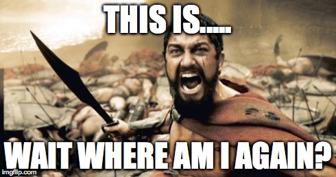 Sparta Leonidas | THIS IS..... WAIT WHERE AM I AGAIN? | image tagged in memes,sparta leonidas | made w/ Imgflip meme maker