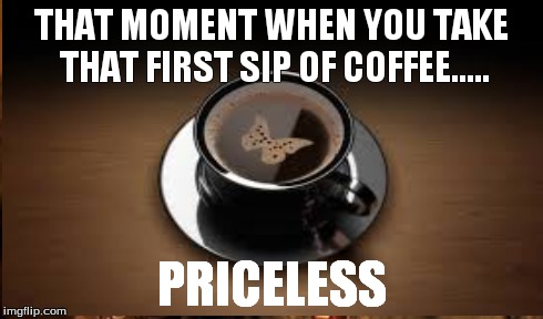 THAT MOMENT WHEN YOU TAKE THAT FIRST SIP OF COFFEE..... PRICELESS | image tagged in gifs,coffee | made w/ Imgflip meme maker
