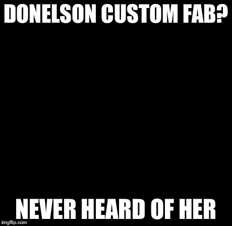 Disappointed Tyson Meme | DONELSON CUSTOM FAB? NEVER HEARD OF HER | image tagged in memes,disappointed tyson | made w/ Imgflip meme maker