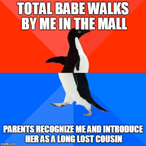 Socially Awesome Awkward Penguin | TOTAL BABE WALKS BY ME IN THE MALL PARENTS RECOGNIZE ME AND INTRODUCE HER AS A LONG LOST COUSIN | image tagged in memes,socially awesome awkward penguin | made w/ Imgflip meme maker