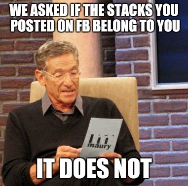 Maury Lie Detector | WE ASKED IF THE STACKS YOU POSTED ON FB BELONG TO YOU IT DOES NOT | image tagged in memes,maury lie detector | made w/ Imgflip meme maker