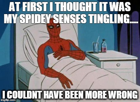 bad tingle | AT FIRST I THOUGHT IT WAS MY SPIDEY SENSES TINGLING.... I COULDNT HAVE BEEN MORE WRONG | image tagged in memes,spiderman hospital,spiderman | made w/ Imgflip meme maker