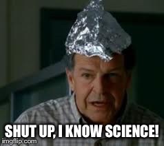 SHUT UP, I KNOW SCIENCE! | image tagged in memes | made w/ Imgflip meme maker
