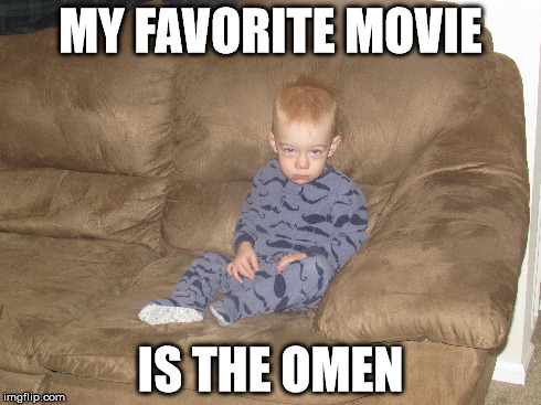 Evil angry baby | MY FAVORITE MOVIE IS THE OMEN | image tagged in baby | made w/ Imgflip meme maker