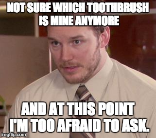 Afraid To Ask Andy | NOT SURE WHICH TOOTHBRUSH IS MINE ANYMORE AND AT THIS POINT I'M TOO AFRAID TO ASK. | image tagged in memes,afraid to ask andy,funny | made w/ Imgflip meme maker