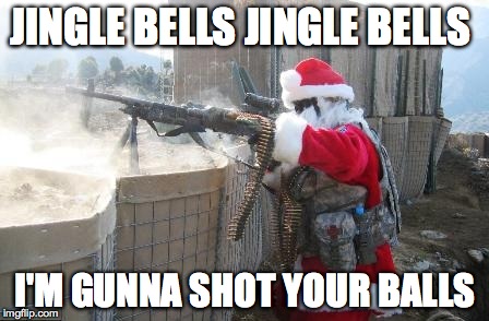 Hohoho | JINGLE BELLS JINGLE BELLS I'M GUNNA SHOT YOUR BALLS | image tagged in memes,hohoho | made w/ Imgflip meme maker