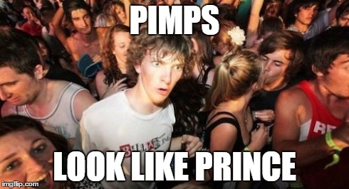 Sudden Clarity Clarence Meme | PIMPS LOOK LIKE PRINCE | image tagged in memes,sudden clarity clarence | made w/ Imgflip meme maker