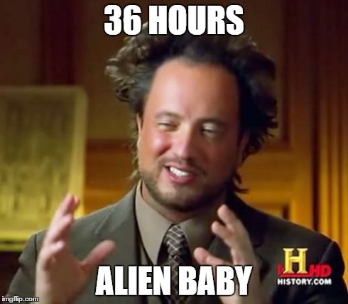 36 HOURS ALIEN BABY | image tagged in memes,ancient aliens | made w/ Imgflip meme maker