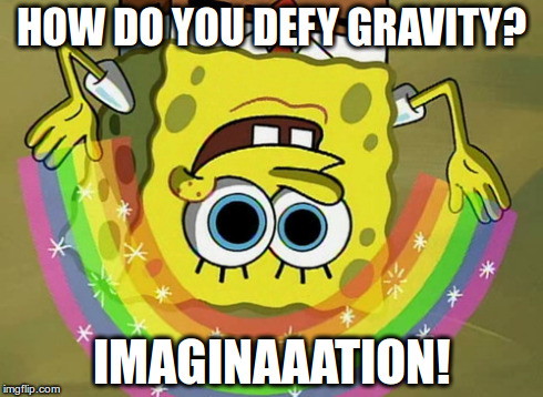 Imagination Spongebob Meme | HOW DO YOU DEFY GRAVITY? IMAGINAAATION! | image tagged in memes,imagination spongebob | made w/ Imgflip meme maker