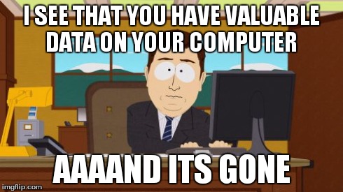 Aaaaand Its Gone Meme | I SEE THAT YOU HAVE VALUABLE DATA ON YOUR COMPUTER AAAAND ITS GONE | image tagged in memes,aaaaand its gone | made w/ Imgflip meme maker