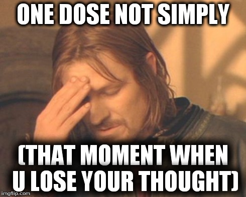 Frustrated Boromir | ONE DOSE NOT SIMPLY (THAT MOMENT WHEN U LOSE YOUR THOUGHT) | image tagged in memes,frustrated boromir | made w/ Imgflip meme maker