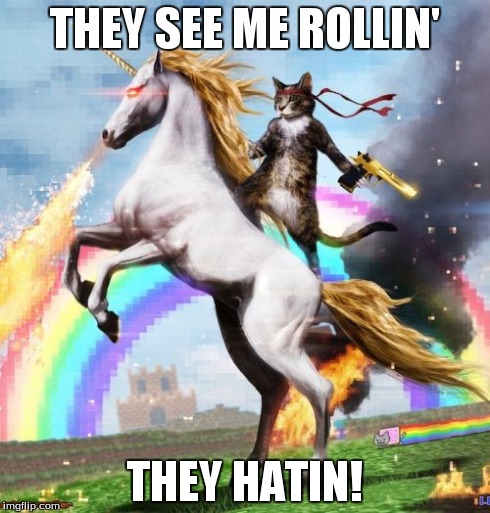 Welcome To The Internets | THEY SEE ME ROLLIN' THEY HATIN! | image tagged in memes,welcome to the internets | made w/ Imgflip meme maker