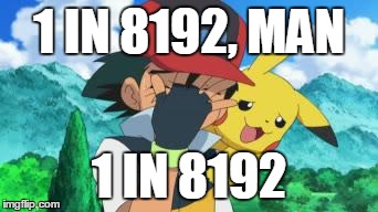 Ash Facepalm | 1 IN 8192, MAN 1 IN 8192 | image tagged in ash facepalm | made w/ Imgflip meme maker