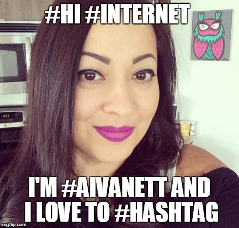 #HI #INTERNET I'M #AIVANETT AND I LOVE TO #HASHTAG | image tagged in aivanett,meme,hashtag | made w/ Imgflip meme maker