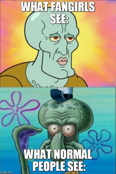 Squidward | WHAT FANGIRLS SEE: WHAT NORMAL PEOPLE SEE: | image tagged in memes,squidward | made w/ Imgflip meme maker