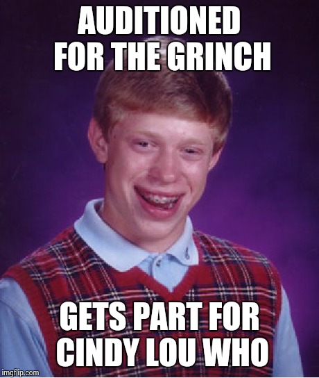 Cindy Lou Who | AUDITIONED FOR THE GRINCH GETS PART FOR CINDY LOU WHO | image tagged in memes,bad luck brian,christmas,funny memes,oblivious hot girl | made w/ Imgflip meme maker