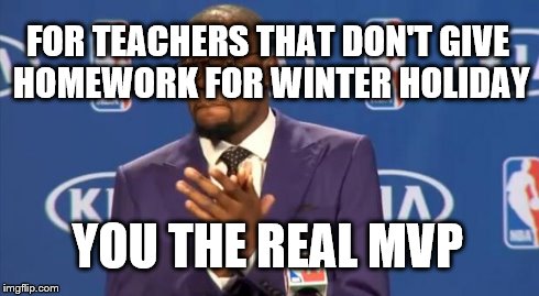 You The Real MVP Meme | FOR TEACHERS THAT DON'T GIVE HOMEWORK FOR WINTER HOLIDAY YOU THE REAL MVP | image tagged in memes,you the real mvp | made w/ Imgflip meme maker