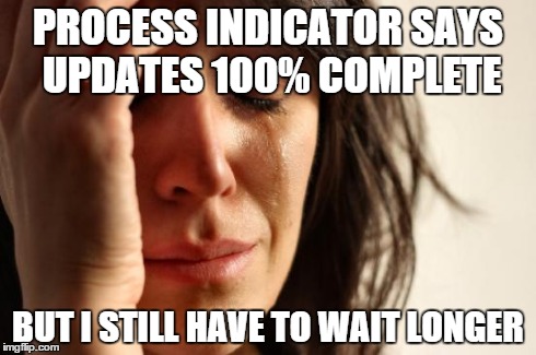 First World Problems | PROCESS INDICATOR SAYS UPDATES 100% COMPLETE BUT I STILL HAVE TO WAIT LONGER | image tagged in memes,first world problems | made w/ Imgflip meme maker