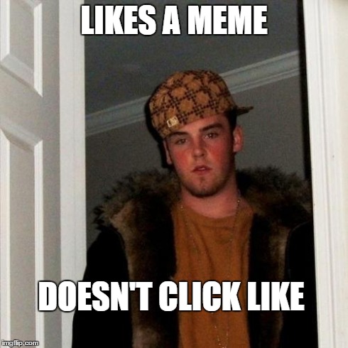 Scumbag Steve | LIKES A MEME DOESN'T CLICK LIKE | image tagged in memes,scumbag steve | made w/ Imgflip meme maker