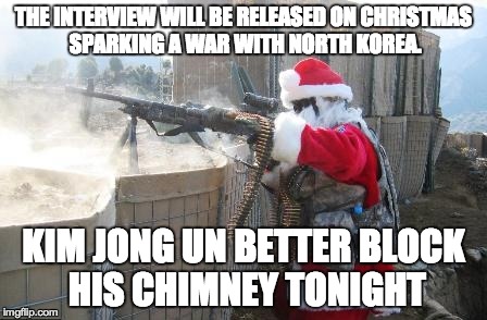 Hohoho Meme | THE INTERVIEW WILL BE RELEASED ON CHRISTMAS SPARKING A WAR WITH NORTH KOREA. KIM JONG UN BETTER BLOCK HIS CHIMNEY TONIGHT | image tagged in memes,hohoho | made w/ Imgflip meme maker