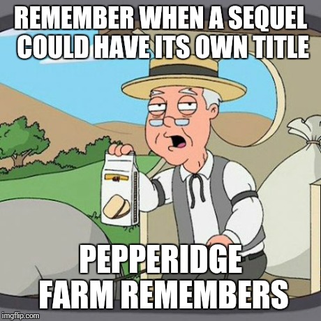 Pepperidge Farm Remembers | REMEMBER WHEN A SEQUEL COULD HAVE ITS OWN TITLE PEPPERIDGE FARM REMEMBERS | image tagged in memes,pepperidge farm remembers,AdviceAnimals | made w/ Imgflip meme maker