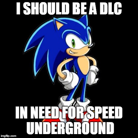 You're Too Slow Sonic | I SHOULD BE A DLC IN NEED FOR SPEED UNDERGROUND | image tagged in memes,youre too slow sonic | made w/ Imgflip meme maker