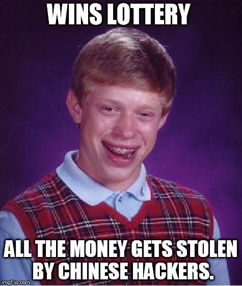 Bad Luck Brian | WINS LOTTERY ALL THE MONEY GETS STOLEN BY CHINESE HACKERS. | image tagged in memes,bad luck brian | made w/ Imgflip meme maker