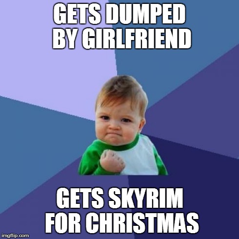 Success Kid | GETS DUMPED BY GIRLFRIEND GETS SKYRIM FOR CHRISTMAS | image tagged in memes,success kid | made w/ Imgflip meme maker